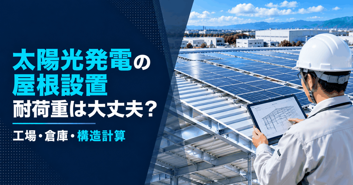 太陽光発電の設置場所は屋根で大丈夫？工場・倉庫の耐荷重と負担を解説