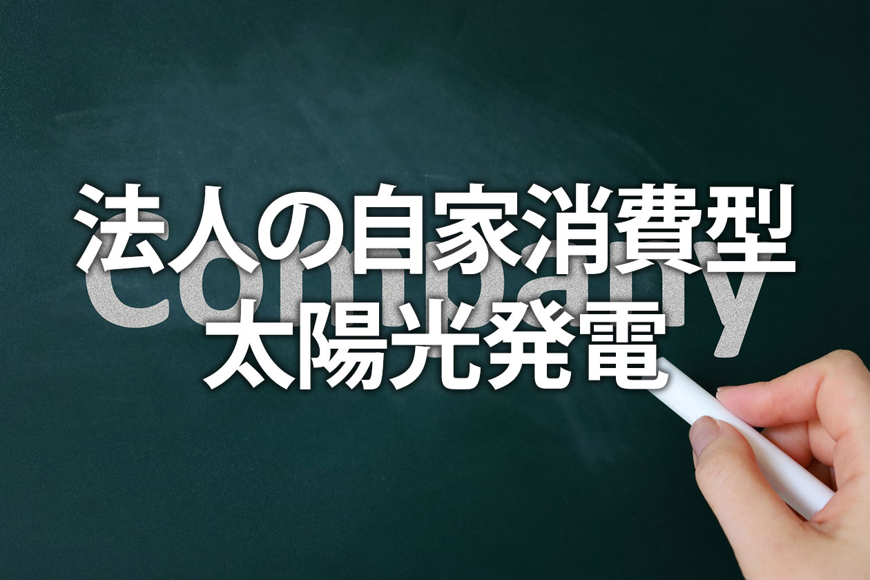 法人の自家消費型太陽光発電｜メリット・補助金・税制優遇を解説