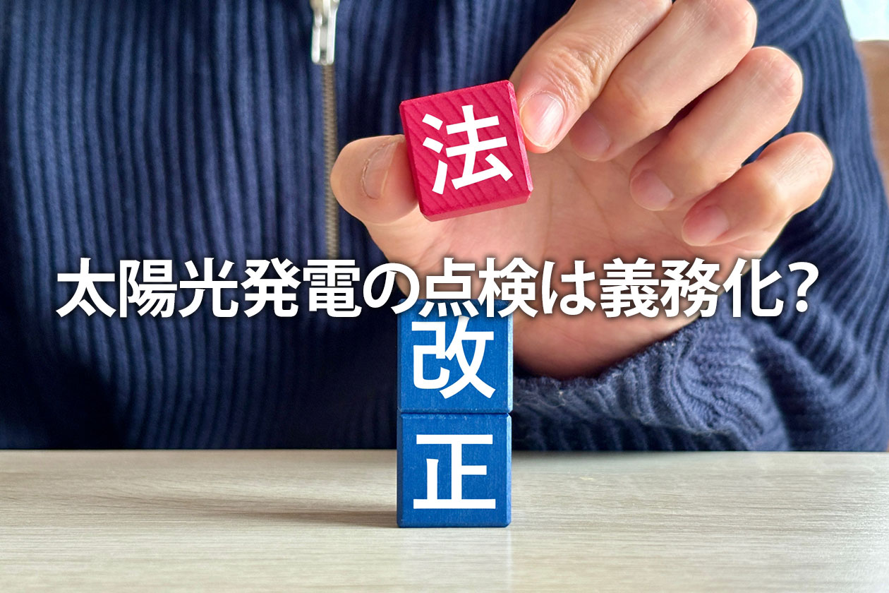 太陽光発電の点検は義務化？費用相場・頻度・方法を解説