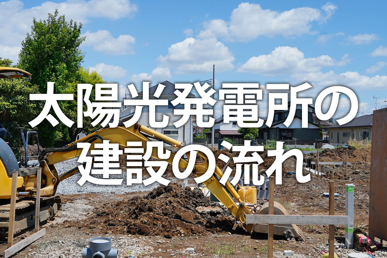 太陽光発電所の建設の流れ｜開発から工事・手続きまで全工程を解説