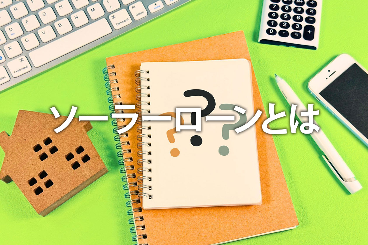 ソーラーローンとは？メリットやデメリットまでわかりやすく解説