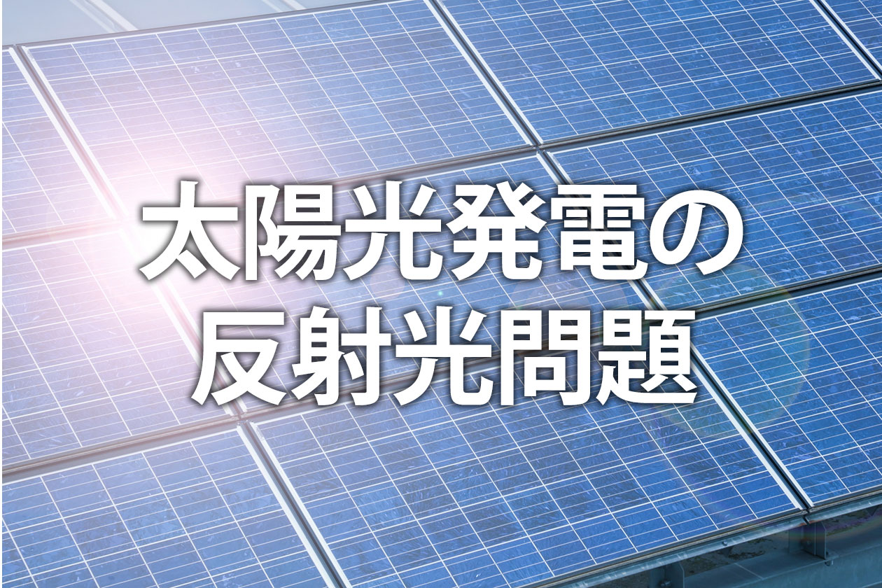 太陽光発電の反射光問題｜パネル設置のトラブル対策と回避法