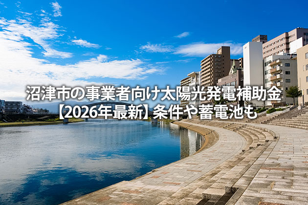 沼津市の事業者向け太陽光発電補助金【2026年最新】条件や蓄電池も