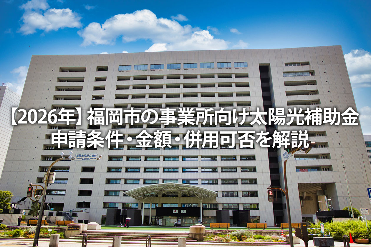 【2026年】福岡市の事業所向け太陽光補助金｜申請条件・金額・併用可否を解説