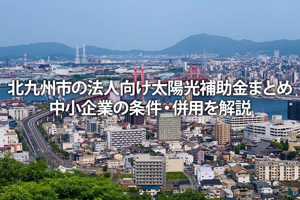 北九州市の法人向け太陽光補助金まとめ｜中小企業の条件・併用を解説